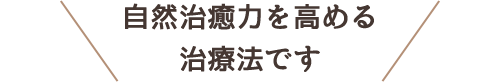 自然治癒力を高める治療法です